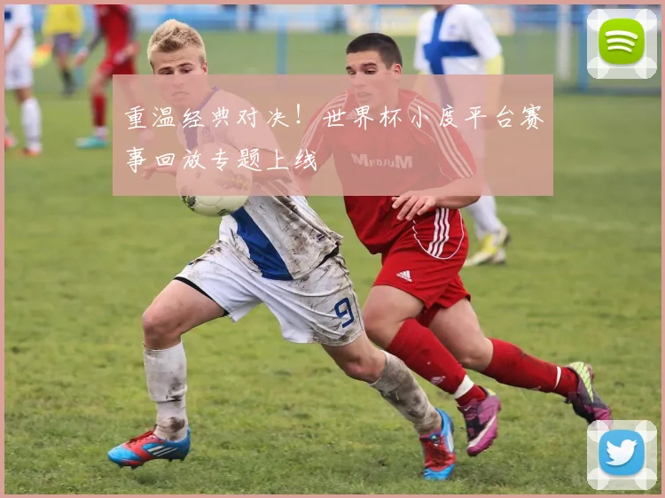 重温经典对决！世界杯小度平台赛事回放专题上线